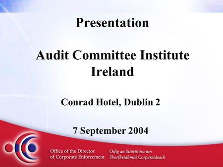 Presentation Audit Committee Institute Ireland Conrad Hotel, Dublin 2 7 September 2004.