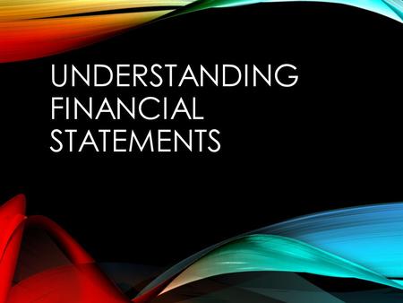 UNDERSTANDING FINANCIAL STATEMENTS. BASIC OBJECTIVES Accounting Basics Types of Financial Statements What do all these numbers mean?