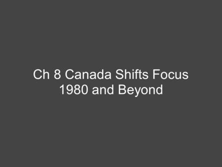Ch 8 Canada Shifts Focus 1980 and Beyond. Learning Outcomes- Today you will identify societal changes in Canada after 1980. You will also explore how.