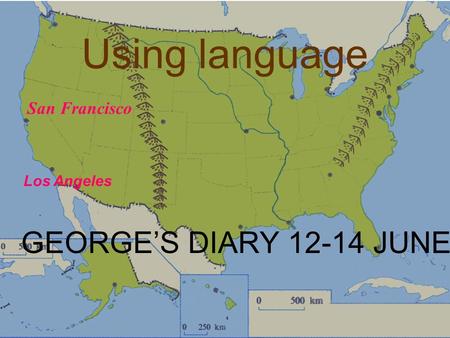 Using language GEORGE’S DIARY 12-14 JUNE San Francisco Los Angeles.