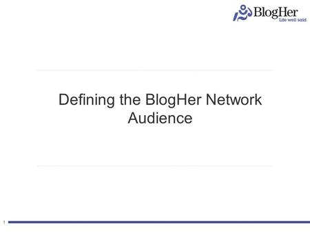 11 Defining the BlogHer Network Audience. 2 Nielsen Helps us Define the BlogHer Audience 2 Who they are What they buy Where they go for leisure.