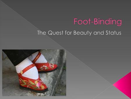  The practice was popular by the 12 th century  There are 3 stories as to how this tradition began “Golden Lotus”, Imitation, Deformity  Foot-Binding.