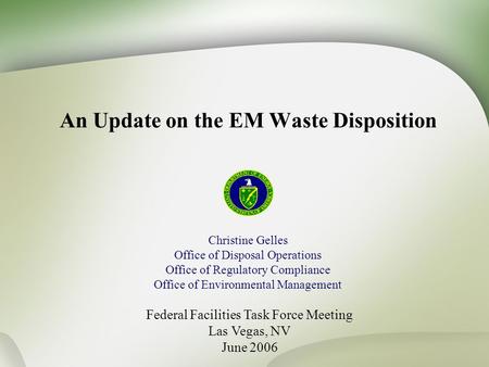 An Update on the EM Waste Disposition Christine Gelles Office of Disposal Operations Office of Regulatory Compliance Office of Environmental Management.