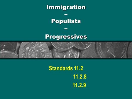Immigration – Populists – Progressives Standards 11.2 11.2.8 11.2.9.