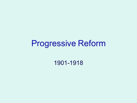 Progressive Reform 1901-1918 The Progressive Era Represented a dramatic shift in government People began to look to gov. to solve their problems Major.