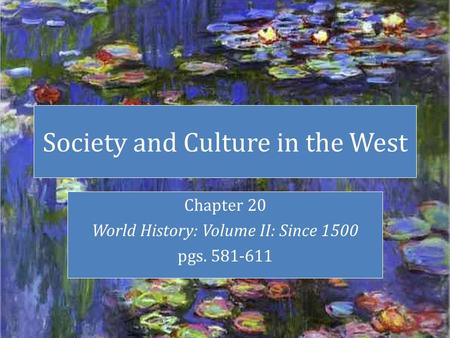 Society and Culture in the West Chapter 20 World History: Volume II: Since 1500 pgs. 581-611.