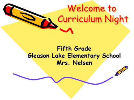 Welcome to Curriculum Night Fifth Grade Gleason Lake Elementary School Mrs. Nelsen.