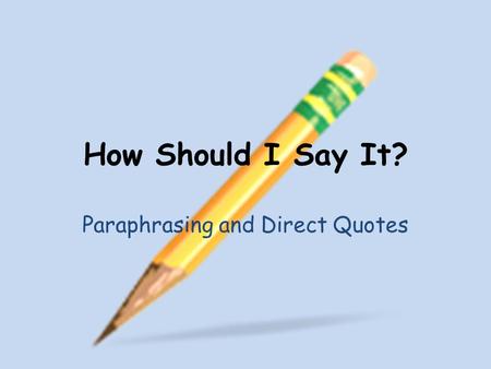 How Should I Say It? Paraphrasing and Direct Quotes.