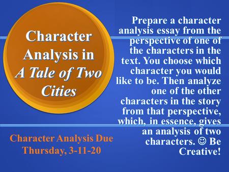 Character Analysis in A Tale of Two Cities Prepare a character analysis essay from the perspective of one of the characters in the text. You choose which.