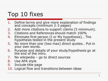 1 Top 10 fixes 1.Define terms and give more explanation of findings and concepts (minimum 2-3 pages) 2.Add more citations to support claims (5 minimum).
