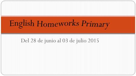 Del 28 de junio al 03 de julio 2015. First Grade Teacher: Pablo Guaderrama HOMEWORK MONDAY Solve page 105 from Practice Book. TUESDAY No homework. WEDNESDAY.