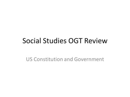 Social Studies OGT Review US Constitution and Government.