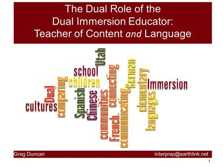 1 The Dual Role of the Dual Immersion Educator: Teacher of Content and Language Greg Duncan