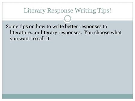 Literary Response Writing Tips! Some tips on how to write better responses to literature...or literary responses. You choose what you want to call it.