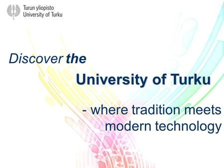 Discover the University of Turku - where tradition meets modern technology - where tradition meets modern technology.