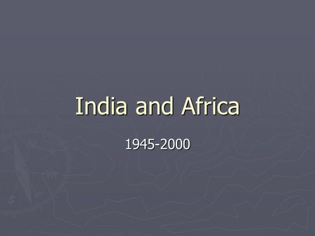 India and Africa 1945-2000. India ► No longer a British colony after WWII ► India is divided by a Partition to separate Hindus and Muslims due to civil.