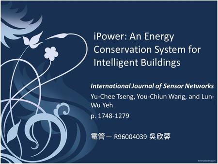 IPower: An Energy Conservation System for Intelligent Buildings International Journal of Sensor Networks Yu-Chee Tseng, You-Chiun Wang, and Lun- Wu Yeh.