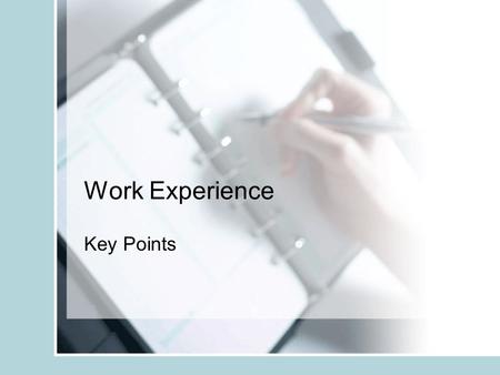 Work Experience Key Points. Overview Approach potential employers yourself Have a meeting at least 2 weeks before –Sign all forms –Understand the workplace.