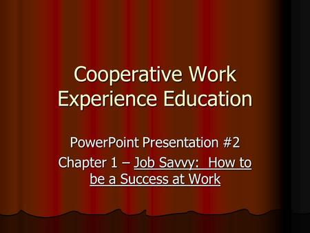 Cooperative Work Experience Education PowerPoint Presentation #2 Chapter 1 – Job Savvy: How to be a Success at Work.