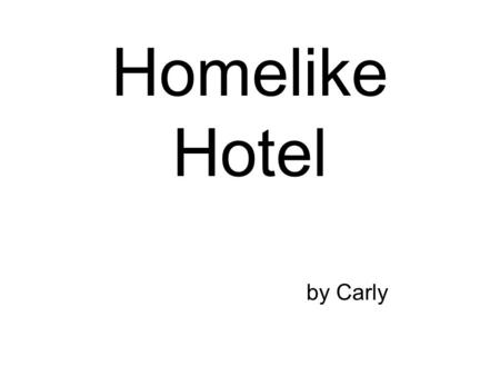 Homelike Hotel by Carly. Introduction Location Mission statement Vision statement Style of accommodation Restaurant Bar and lounge Special features Employee.