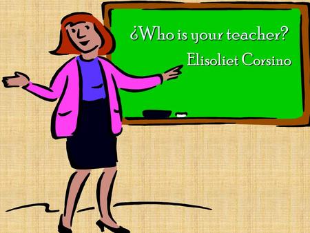 ¿Who is your teacher? Elisoliet Corsino I was born and raised in the “Enchanted Island”