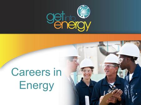 Careers in Energy. About Your Company Think About a Career in Energy! Have you ever paused to think what’s behind: The light switch on the wall? The.