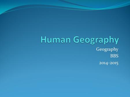 Geography BBS 2014-2015. Human Geography: Culture Culture: A learned system of shared beliefs and ways of doing things that guides a person’s daily behavior.