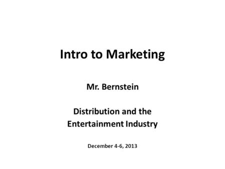 Intro to Marketing Mr. Bernstein Distribution and the Entertainment Industry December 4-6, 2013.