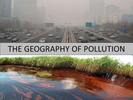 THE GEOGRAPHY OF POLLUTION. GROUNDING INDUSTRY AND POLLUTION As a country develops, it industrializes, and industrial waste products are major polluters.