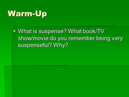 Warm-Up  What is suspense? What book/TV show/movie do you remember being very suspenseful? Why?