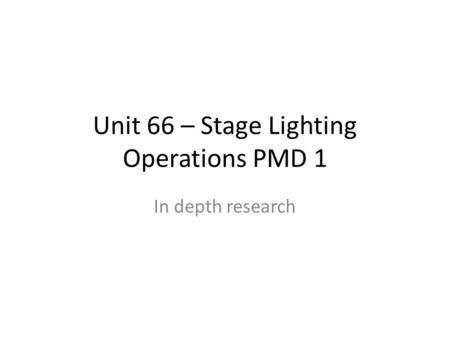 In depth research Unit 66 – Stage Lighting Operations PMD 1.