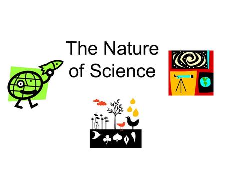 The Nature of Science. The goal of science is to understand the world around us. Scientists attempt to solve mysteries of nature.