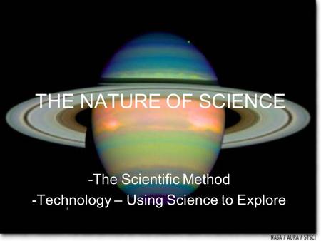 THE NATURE OF SCIENCE -The Scientific Method -Technology – Using Science to Explore.