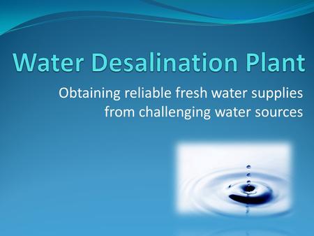 Obtaining reliable fresh water supplies from challenging water sources.