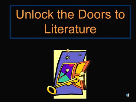 Unlock the Doors to Literature Objective: The Learner will select, read, and enjoy a variety of texts.