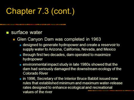 Chapter 7.3 (cont.) surface water Glen Canyon Dam was completed in 1963 designed to generate hydropower and create a reservoir to supply water to Arizona,
