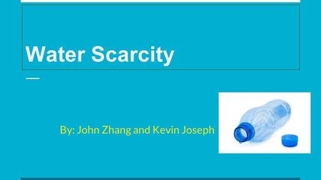 Water Scarcity By: John Zhang and Kevin Joseph. What is Water Scarcity Water is the essence of all life on Earth. It is one of the basic necessities of.