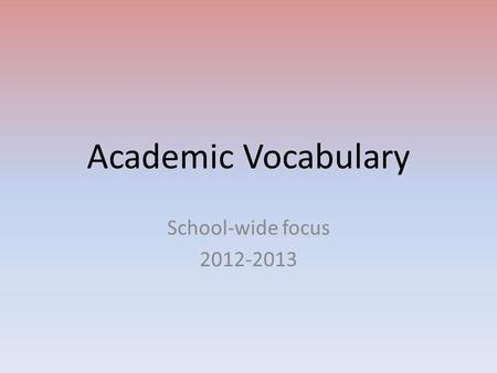 Academic Vocabulary School-wide focus 2012-2013. affect To cause a change The story weather affected our plans to go swimming.