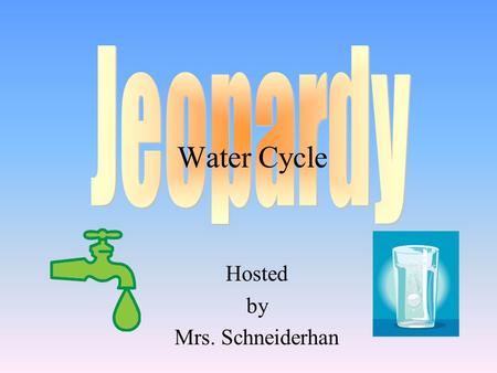 Hosted by Mrs. Schneiderhan Water Cycle 100 200 400 300 400 Choice 1Choice 2Choice 3Choice 4 300 200 400 200 100 500 100.