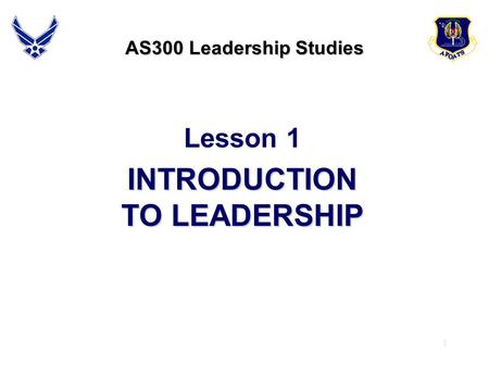 1 AS300 Leadership Studies Lesson 1 INTRODUCTION TO LEADERSHIP.
