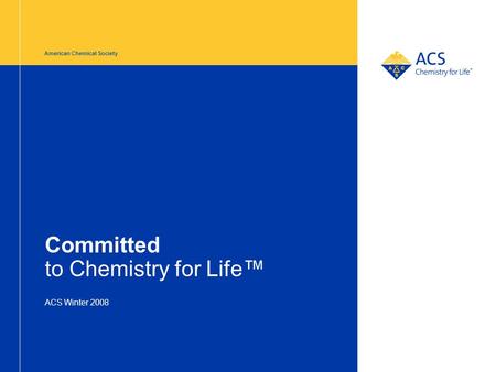 American Chemical Society Committed to Chemistry for Life™ ACS Winter 2008.