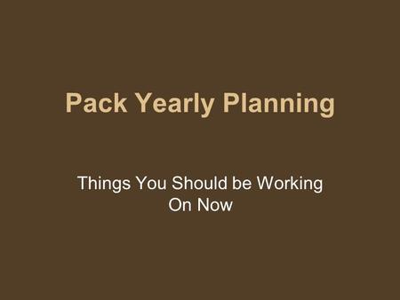 Pack Yearly Planning Things You Should be Working On Now.