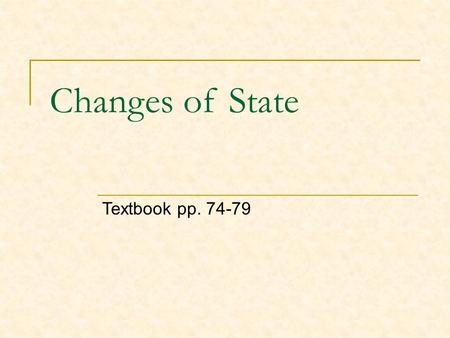 Changes of State Textbook pp. 74-79. A change of state is the conversion of a substance from one physical form to another. All changes of state are physical.