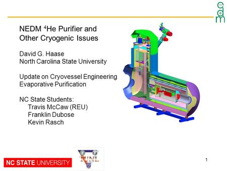 1 NEDM 4 He Purifier and Other Cryogenic Issues David G. Haase North Carolina State University Update on Cryovessel Engineering Evaporative Purification.