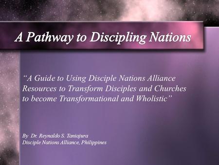 “A Guide to Using Disciple Nations Alliance Resources to Transform Disciples and Churches to become Transformational and Wholistic” By Dr. Reynaldo S.
