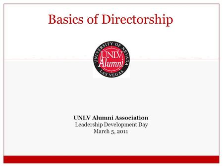 Basics of Directorship UNLV Alumni Association Leadership Development Day March 5, 2011.