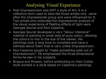 Analysing Visual Experience Post Impressionism was NOT a style of Art, it is a collective term used to describe those artists who came after the Impressionist.