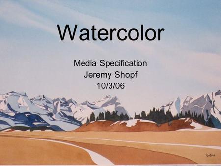 Watercolor Media Specification Jeremy Shopf 10/3/06.