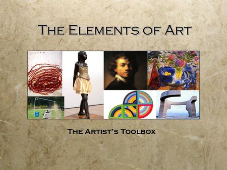 The Elements of Art The Elements of Art The Artist’s Toolbox.
