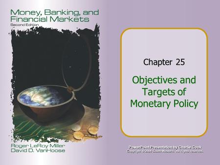 PowerPoint Presentation by Charlie Cook Copyright © 2004 South-Western. All rights reserved. Chapter 25 Objectives and Targets of Monetary Policy.